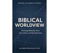 Biblical Worldview: Thinking Biblically About Life, Culture, and Hard Questions: A 10-Week Discipleship Study for Christians, Students, and Small ... A Discipleship Curriculum For Churches)