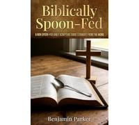 Biblically Spoon-Fed: A Non Spoon-Fed Daily Scripture Guide Straight From The Word