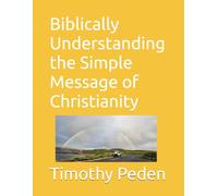 Biblically Understanding the Simple Message Of Christianity: Book 1 (Biblically ..... Understanding Christianity, Service and Trials.)