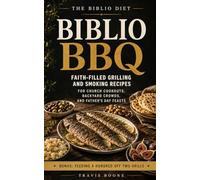 Biblio BBQ: Faith-Filled Grilling and Smoking Recipes for Church Cookouts, Backyard Crowds, and Father's Day Feasts