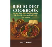 BIBLIO DIET COOKBOOK: Ancient Teachings and Recipes for Health, Healing, and Spiritual Nourishment