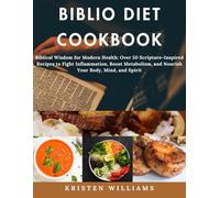Biblio Diet Cookbook: Biblical Wisdom for Modern Health: Over 50 Scripture-Inspired Recipes to Fight Inflammation, Boost Metabolism, and Nourish Your Body, Mind, and Spirit