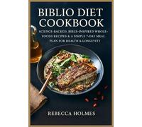Biblio Diet Cookbook: Science-Backed, Bible-Inspired Whole-Foods Recipes & a Simple 7-Day Meal Plan for Health, Immunity & Longevity