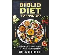 Biblio Diet Made Simple: Science-Backed Recipes in 30 Minutes or Less For Real Health Results