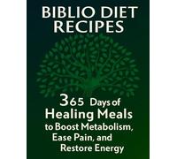 Biblio Diet Recipes: 365 Days of Healing Meals to Boost Metabolism, Ease Pain, and Restore Energy