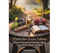 Biblio Diet Senior Edition: Biblical Nutrition & Healthy Aging (Over 60) for Body and Soul