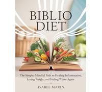 Biblio Diet: The Simple, Mindful Path to Healing Inflammation, Losing Weight, and Feeling Whole Again