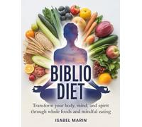 Biblio Diet: Transform Your Body, Mind, and Spirit Through Whole Foods and Mindful Eating