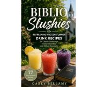 Biblio Slushies: Refreshing Frozen Summer Drink Recipes for Church Gatherings, Family Fellowship, and Biblical Hospitality