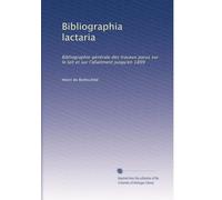 Bibliographia lactaria: Bibliographie générale des travaux parus sur le lait et sur l'allaitment jusqu'en 1899: Volume 1