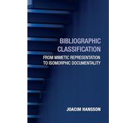 Bibliographic Classification: From Mimetic Representation to Isomorphic Documentality (History and Foundations of Information Science)