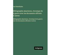 Bibliographie alsacienne, chronique de la guerre avec les documents officiels et autres: Bibliographie alsacienne, chronique de la guerre avec les documents officiels et autres