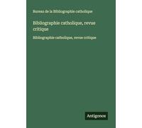 Bibliographie catholique, revue critique: Bibliographie catholique, revue critique