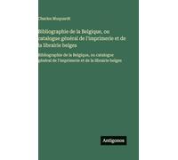 Bibliographie de la Belgique, ou catalogue général de l'imprimerie et de la librairie belges: Bibliographie de la Belgique, ou catalogue général de l'imprimerie et de la librairie belges