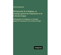 Bibliographie de la Belgique, ou catalogue général de l'imprimerie et de la librairie belges: Bibliographie de la Belgique, ou catalogue général de l'imprimerie et de la librairie belges