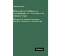 Bibliographie de la Belgique, ou catalogue général de l'imprimerie et de la librairie belges: Bibliographie de la Belgique, ou catalogue général de l'imprimerie et de la librairie belges