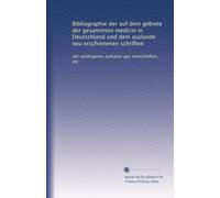 Bibliographie der auf dem gebiete der gesammten medicin in Deutschland und dem auslande neu erschienenen schriften: der wichtigeren aufsätze aus zeitschriften, etc