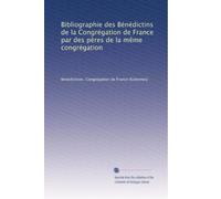 Bibliographie des Bénédictins de la Congrégation de France par des pères de la même congrégation