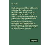 Bibliographie des bibliographies: ptie. Catalogue des bibliographies générales et particulières, par ordre alphabétique d'auteurs ... 2. ptie. ... par ordre alphabétique de matières