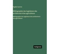 Bibliographie des ingénieurs des architectes & des agriculteurs: Bibliographie des ingénieurs des architectes & des agriculteurs