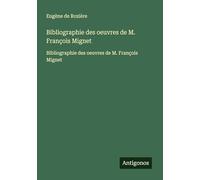 Bibliographie des oeuvres de M. François Mignet: Bibliographie des oeuvres de M. François Mignet