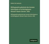 Bibliographie générale des travaux historiques et archéologiques: Hérault-Haute-Savoie. 1893: Bibliographie générale des travaux historiques et archéologiques: Hérault-Haute-Savoie. 1893