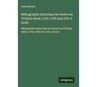 Bibliographie historique de Genève au XVIIIme siècle: 1793-1798 (nos 3701 à 6218): Bibliographie historique de Genève au XVIIIme siècle: 1793-1798 (nos 3701 à 6218)