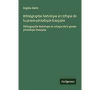 Bibliographie historique et critique de la presse périodique française: Bibliographie historique et critique de la presse périodique française
