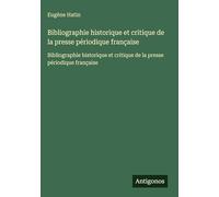 Bibliographie historique et critique de la presse périodique française: Bibliographie historique et critique de la presse périodique française