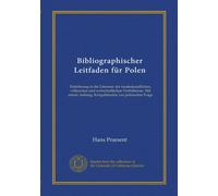 Bibliographischer Leitfaden für Polen: Einführung in die Literatur der landeskundlichen, völkischen und wirtschaftlichen Verhältnisse. Mit einem Anhang: Kriegsliteratur zur polnischen Frage