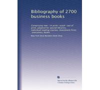 Bibliography of 2700 business books: Comprising new--in print--used--out of print, adapted for special libraries, individual reading courses, investment firms, executives, banks: Volume 1