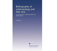 Bibliography of anthropology and folk-lore: Containing works published within the British empire