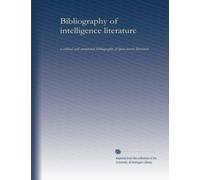 Bibliography of intelligence literature: a critical and annotated bibliography of open-source literature