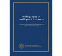 Bibliography of intelligence literature: a critical and annotated bibliography of open-source literature