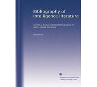 Bibliography of intelligence literature: A critical and annotated bibliography of open-source literature