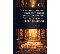 Bibliography of the First Editions in Book Form of the Works of Alfred, Lord Tennyson