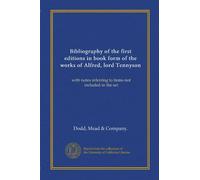 Bibliography of the first editions in book form of the works of Alfred, lord Tennyson: with notes referring to items not included in the set
