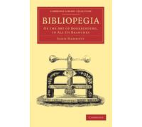 Bibliopegia: Or the Art of Bookbinding, in All its Branches (Cambridge Library Collection - History of Printing, Publishing and Libraries)