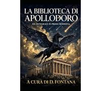 Biblioteca di Apollodoro: Edizione Integrale in Prosa Moderna: 13 (Una Versione in Prosa Moderna)