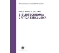Biblioteconomia critica e inclusiva. Teorie, pratiche e prospettive (Biblioteconomia e scienza dell'informazione)