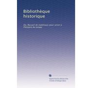 BibliothÃ..que historique: Ou, Recueil de matériaux pour servir à l'histoire du temps: Volume 13