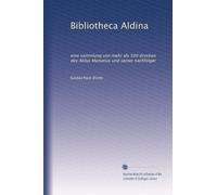 Bibliotheca Aldina: eine sammlung von mehr als 500 drucken des Aldus Manutius und seiner nachfolger