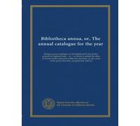 Bibliotheca annua, or, The annual catalogue for the year (no.1-2): being an exact catalogue of all English and Latin books, printed in England from ... the prizes that they are generally sold for