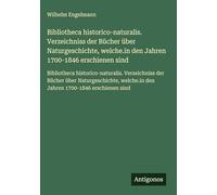 Bibliotheca historico-naturalis. Verzeichniss der Bücher über Naturgeschichte, welche.in den Jahren 1700-1846 erschienen sind: Bibliotheca ... den Jahren 1700-1846 erschienen sind