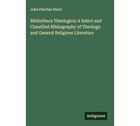 Bibliotheca Theologica; A Select and Classified Bibliography of Theology and General Religious Literature