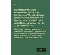 Bibliothecae Petaviana et Mansartiana ou catalogue des bibliotheques d'Alexandre Petau et Francois Mansart, auxquelles on a ajoute le cabinet de ... se fera ... le 23. fevrier et suiv. 1722