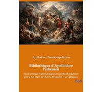 Bibliothèque d'Apollodore l'athénien: Etude critique et généalogique des mythes fondateurs grecs, des titans aux héros d'Héraclès et des pélasges