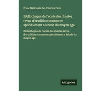 Bibliotheque de l'ecole des chartes revue d'erudition consacree specialement a letude du moyen age: Bibliotheque de l'ecole des chartes revue d'erudition consacree specialement a letude du moyen age