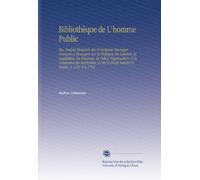 Bibliothèque de L'homme Public: Ou, Analyse Raisonée des Principaux Ouvrages François et Étrangers Sur la Politique En Général, la Législation, les ... le Droit Naturel & Public. V. 2 Pt. 5-6 1791