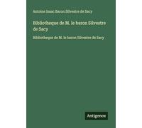 Bibliotheque de M. le baron Silvestre de Sacy: Bibliotheque de M. le baron Silvestre de Sacy